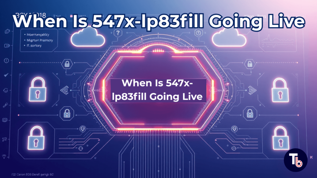 When Is 547x-lp83fill Going Live? Official Info & What You Need to Know
